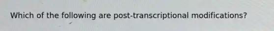 Which of the following are post-transcriptional modifications?