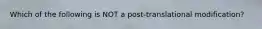 Which of the following is NOT a post-translational modification?