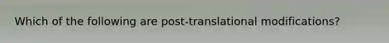 Which of the following are post-translational modifications?