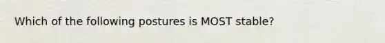 Which of the following postures is MOST stable?