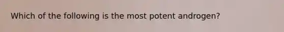 Which of the following is the most potent androgen?