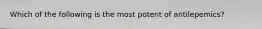 Which of the following is the most potent of antilepemics?