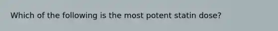 Which of the following is the most potent statin dose?