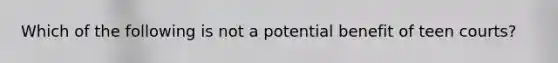 Which of the following is not a potential benefit of teen courts?