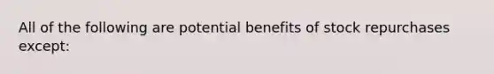 All of the following are potential benefits of stock repurchases except: