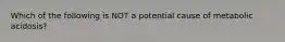 Which of the following is NOT a potential cause of metabolic acidosis?