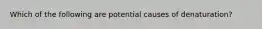 Which of the following are potential causes of denaturation?