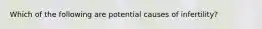 Which of the following are potential causes of infertility?