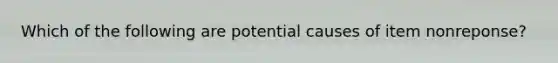 Which of the following are potential causes of item nonreponse?