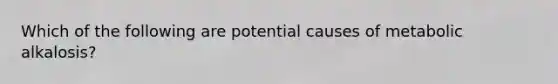 Which of the following are potential causes of metabolic alkalosis?