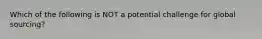 Which of the following is NOT a potential challenge for global sourcing?