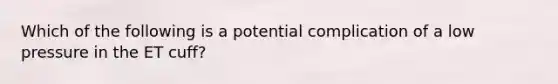 Which of the following is a potential complication of a low pressure in the ET cuff?