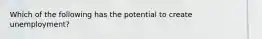 Which of the following has the potential to create unemployment?