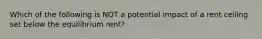 Which of the following is NOT a potential impact of a rent ceiling set below the equilibrium rent?