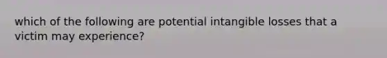 which of the following are potential intangible losses that a victim may experience?