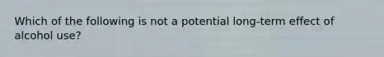 Which of the following is not a potential long-term effect of alcohol use?