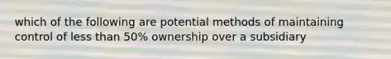 which of the following are potential methods of maintaining control of less than 50% ownership over a subsidiary