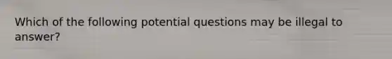 Which of the following potential questions may be illegal to answer?