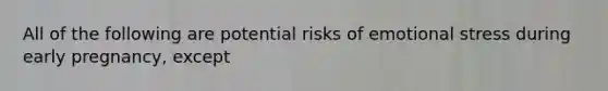 All of the following are potential risks of emotional stress during early pregnancy, except