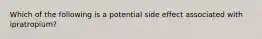 Which of the following is a potential side effect associated with ipratropium?