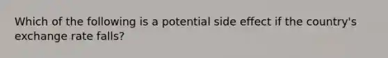 Which of the following is a potential side effect if the country's exchange rate falls?