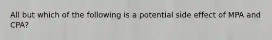 All but which of the following is a potential side effect of MPA and CPA?