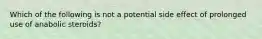 Which of the following is not a potential side effect of prolonged use of anabolic steroids?