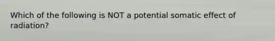 Which of the following is NOT a potential somatic effect of radiation?