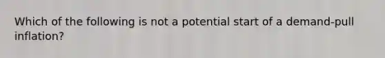 Which of the following is not a potential start of a demand-pull inflation?