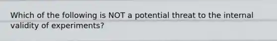 Which of the following is NOT a potential threat to the internal validity of experiments?