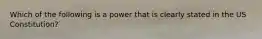 Which of the following is a power that is clearly stated in the US Constitution?