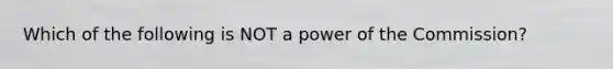 Which of the following is NOT a power of the Commission?