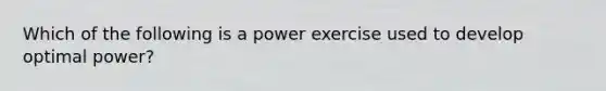 Which of the following is a power exercise used to develop optimal power?