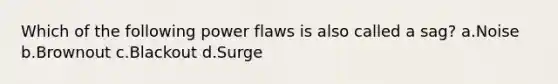 Which of the following power flaws is also called a sag? a.Noise b.Brownout c.Blackout d.Surge