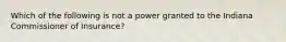 Which of the following is not a power granted to the Indiana Commissioner of Insurance?