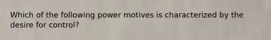 Which of the following power motives is characterized by the desire for control?