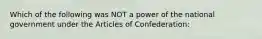 Which of the following was NOT a power of the national government under the Articles of Confederation: