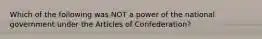 Which of the following was NOT a power of the national government under the Articles of Confederation?