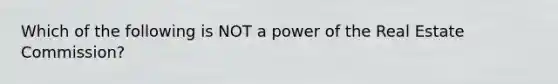 Which of the following is NOT a power of the Real Estate Commission?