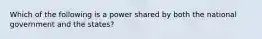 Which of the following is a power shared by both the national government and the states?