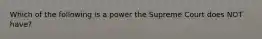 Which of the following is a power the Supreme Court does NOT have?