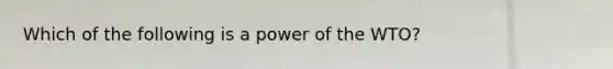 Which of the following is a power of the WTO?