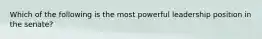 Which of the following is the most powerful leadership position in the senate?