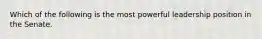 Which of the following is the most powerful leadership position in the Senate.