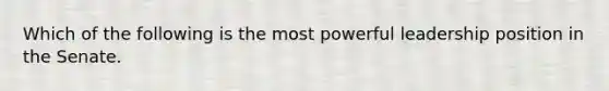 Which of the following is the most powerful leadership position in the Senate.