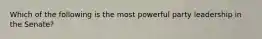 Which of the following is the most powerful party leadership in the Senate?