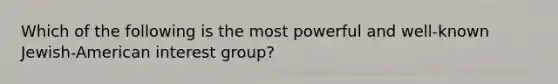 Which of the following is the most powerful and well-known Jewish-American interest group?