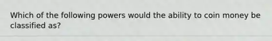 Which of the following powers would the ability to coin money be classified as?