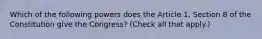 Which of the following powers does the Article 1, Section 8 of the Constitution give the Congress? (Check all that apply.)