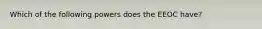 Which of the following powers does the EEOC have?